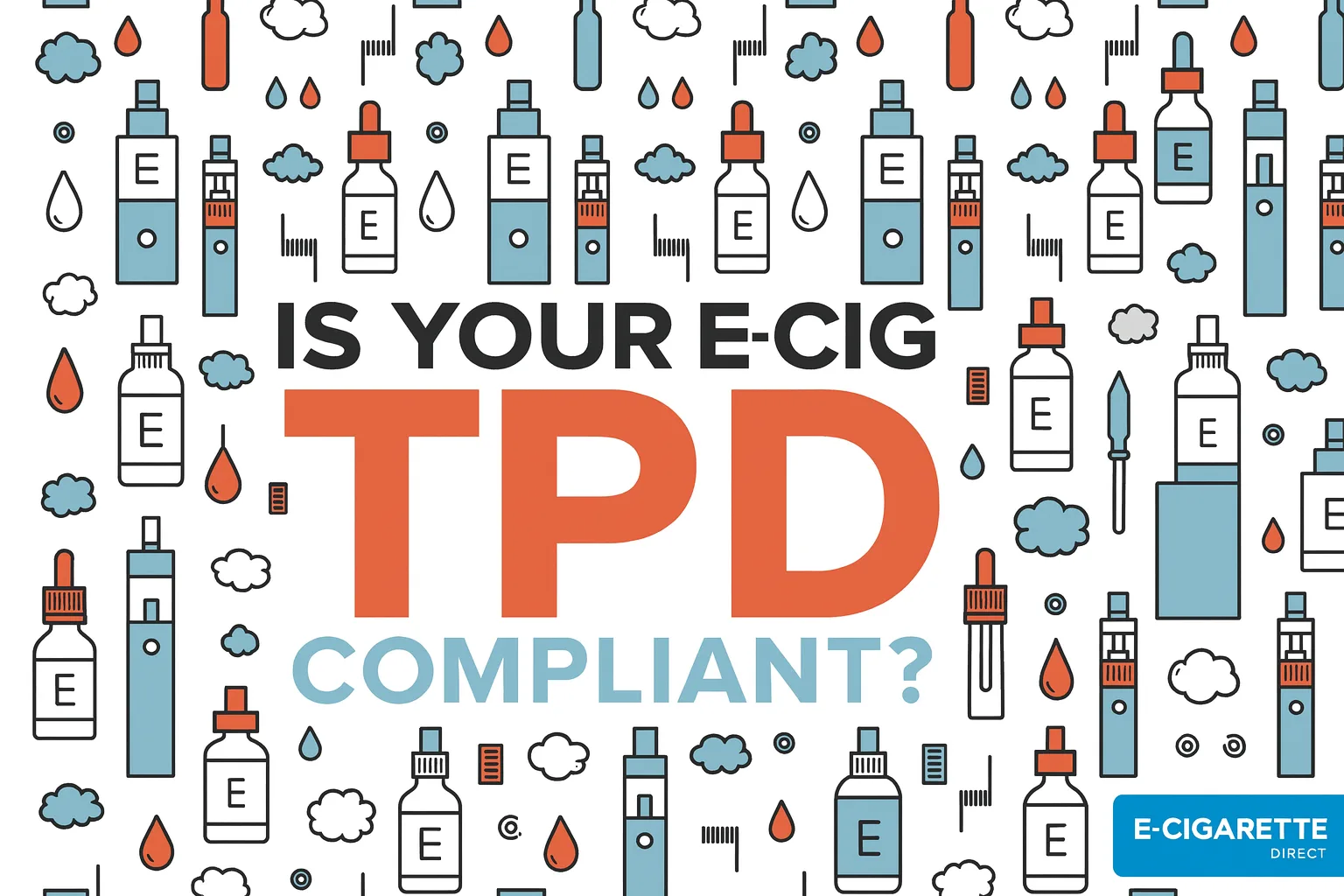 Is your e-cig TPD compliance – vaping regulations and safety standards in Europe